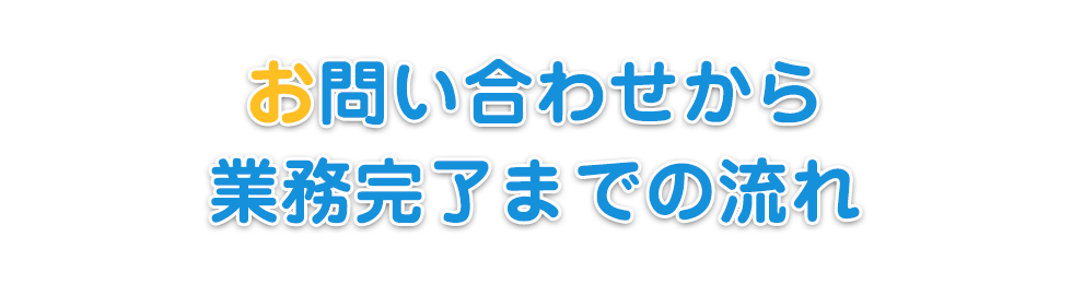 お問い合わせから業務完了までの流れ